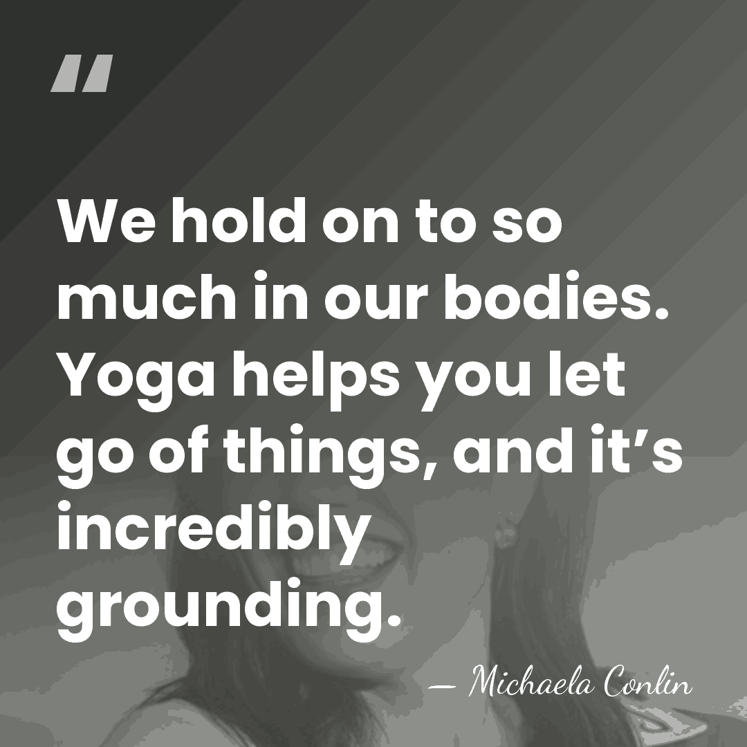 We hold on to so much in our bodies. Yoga helps you&hellip; - Michaela Conlin