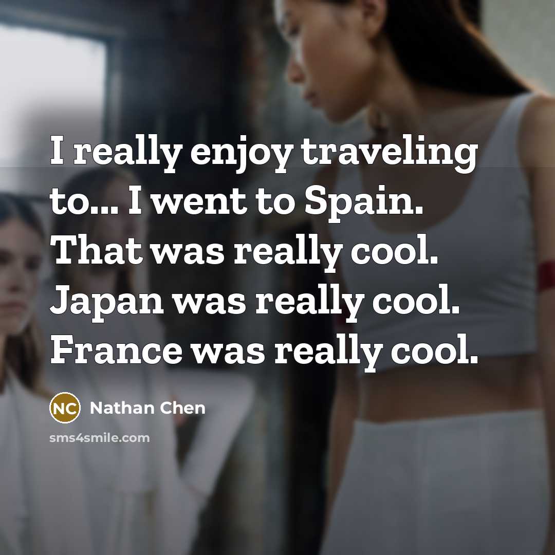 “I really enjoy traveling to... I went to Spain. That…” quote by Nathan Chen
