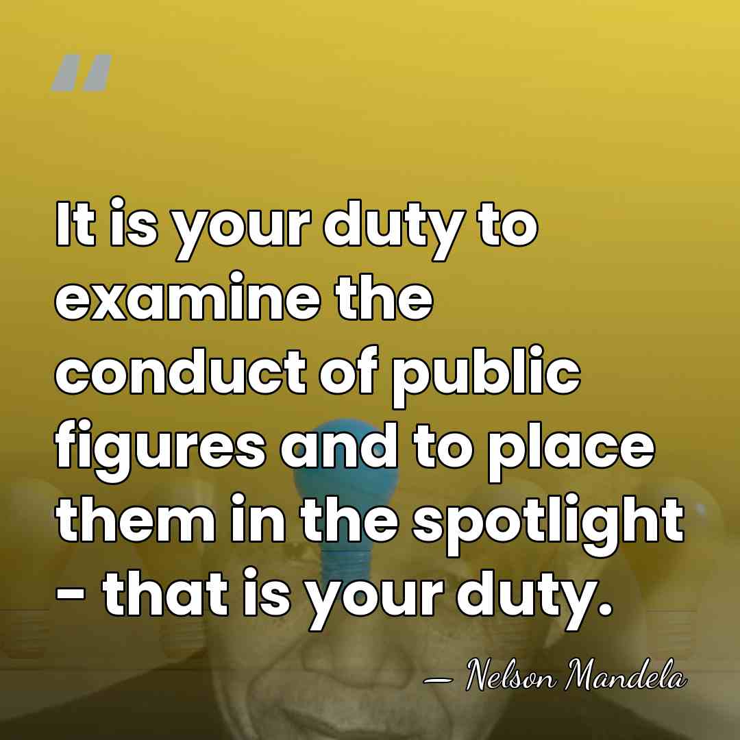 It is your duty to examine the conduct of public figures and&hellip; - Nelson Mandela
