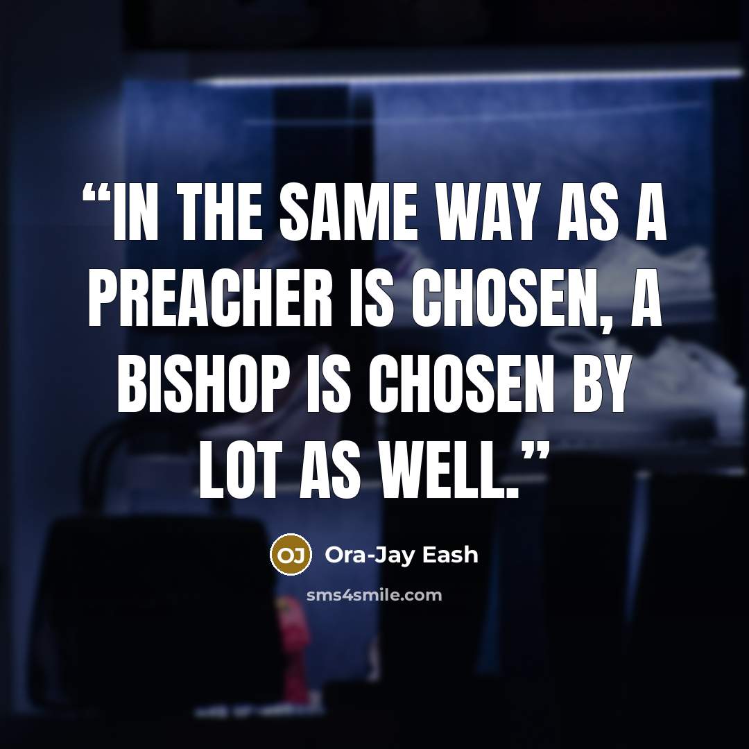 “In the same way as a preacher is chosen, a bishop is chosen by lot as well.” quote by Ora-Jay Eash