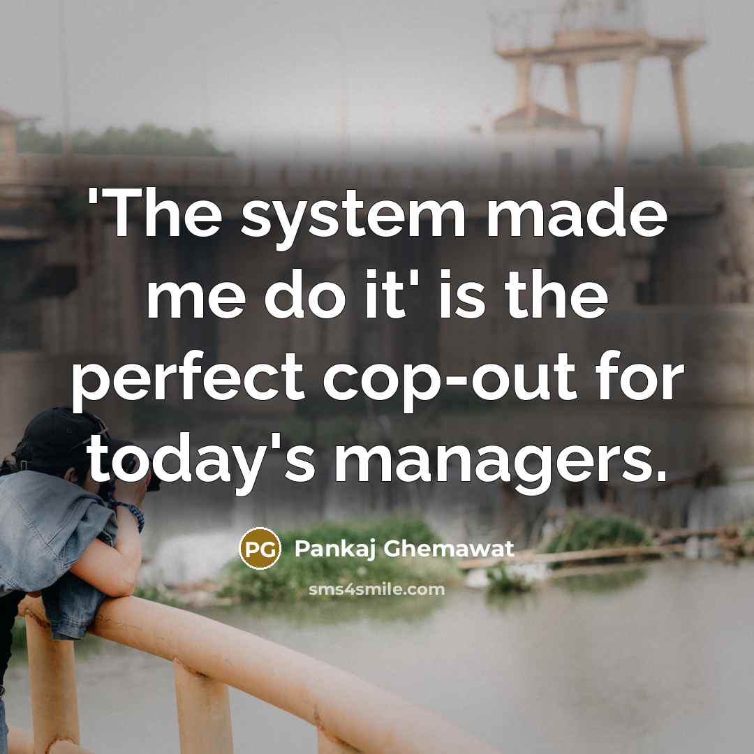 “'The system made me do it' is the perfect cop-out…” quote by Pankaj Ghemawat