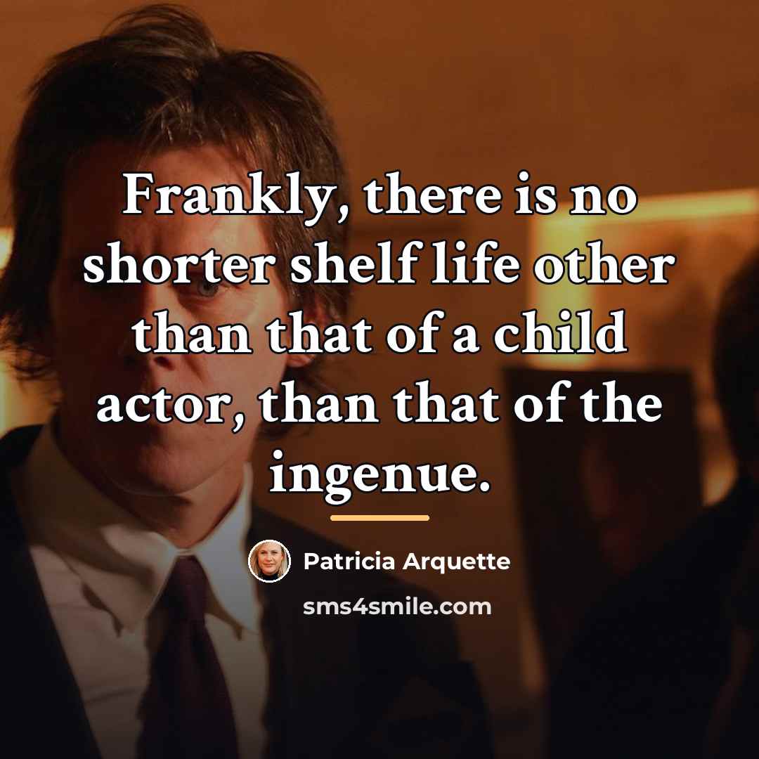“Frankly, there is no shorter shelf life other than that…” quote by Patricia Arquette