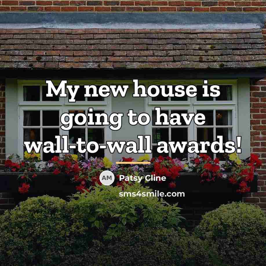 “My new house is going to have wall-to-wall awards!…” quote by Patsy Cline