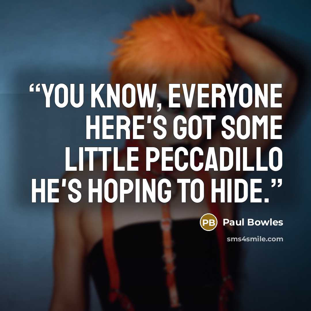 “You know, everyone here's got some little peccadillo he's hoping to hide.” quote by Paul Bowles