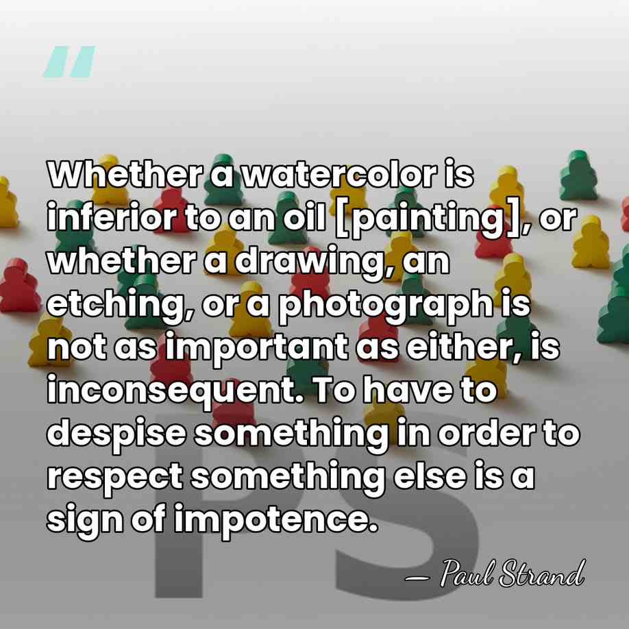 Whether a watercolor is inferior to an oil [painting], or whether a&hellip; - Paul Strand
