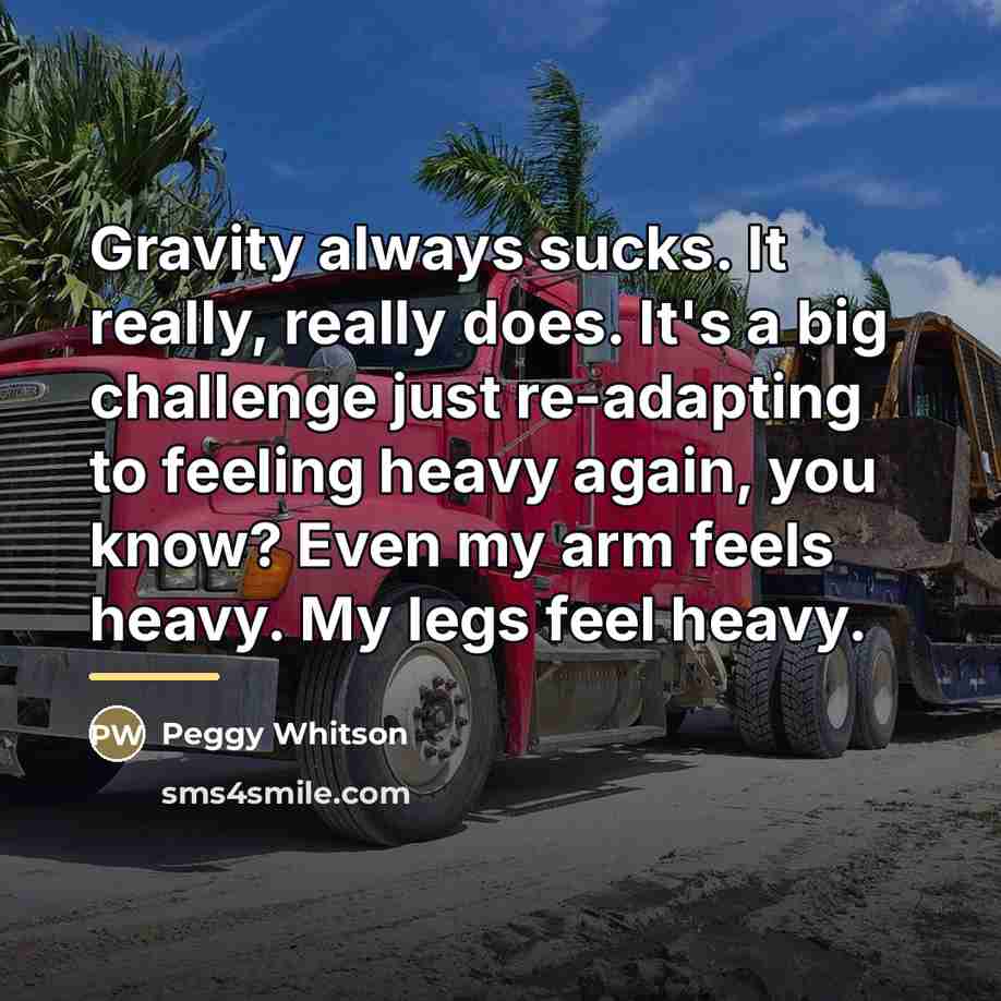 “Gravity always sucks. It really, really does. It's a big…” quote by Peggy Whitson