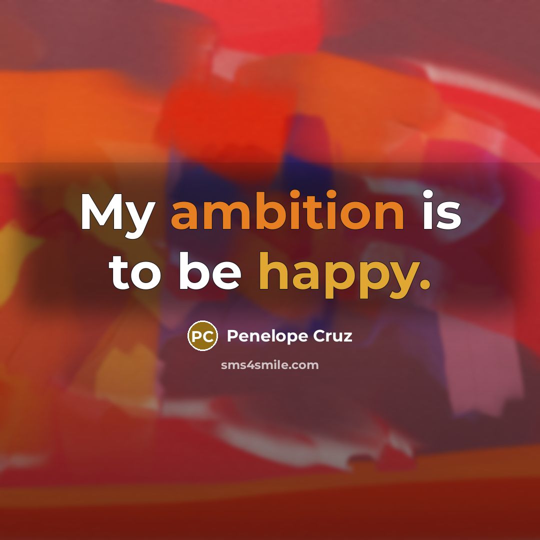 “My ambition is to be happy.…” quote by Penelope Cruz