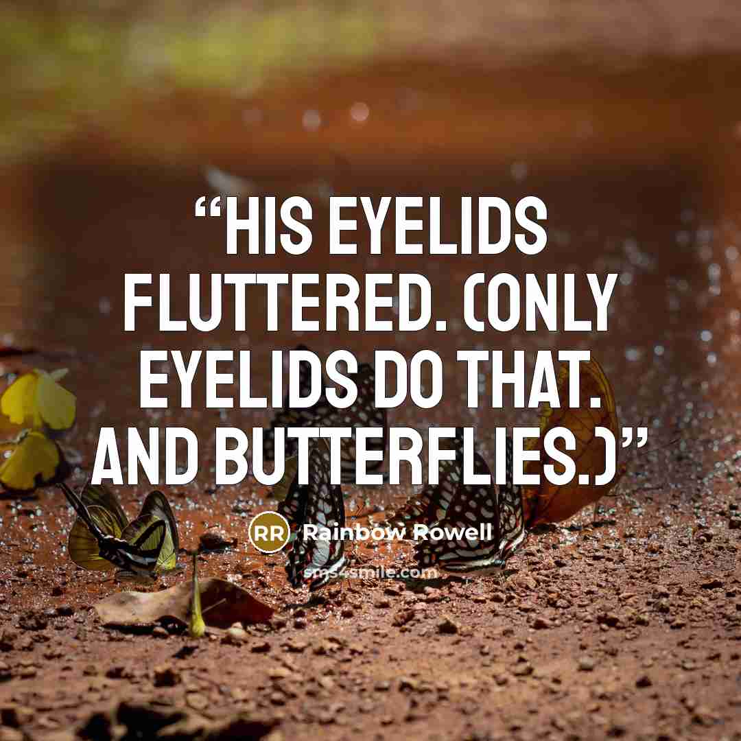 “His eyelids fluttered. (Only eyelids do that. And butterflies.)” quote by Rainbow Rowell