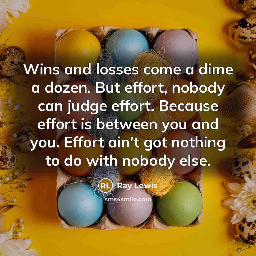 “Wins and losses come a dime a dozen. But effort,…” quote by Ray Lewis