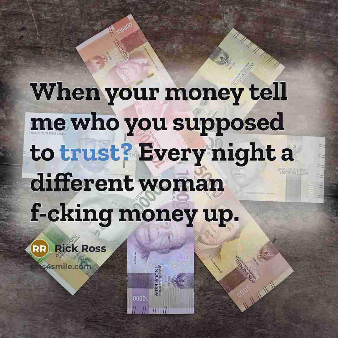 “When your money tell me who you supposed to trust?…” quote by Rick Ross