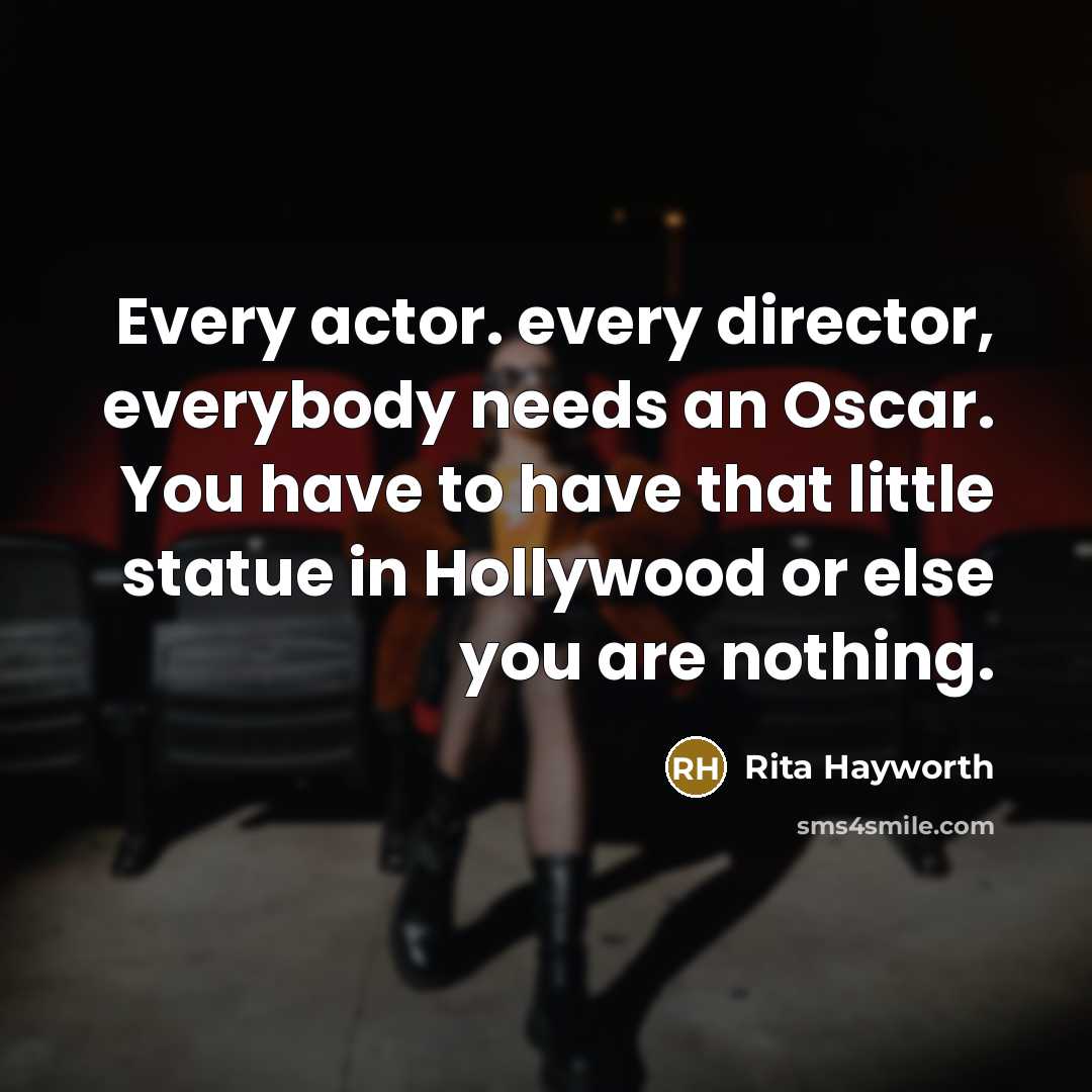 “Every actor. every director, everybody needs an Oscar. You have…” quote by Rita Hayworth
