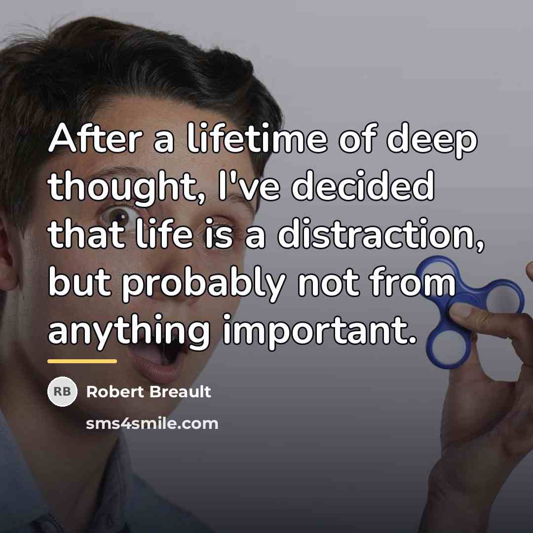 “After a lifetime of deep thought, I've decided that life…” quote by Robert Breault