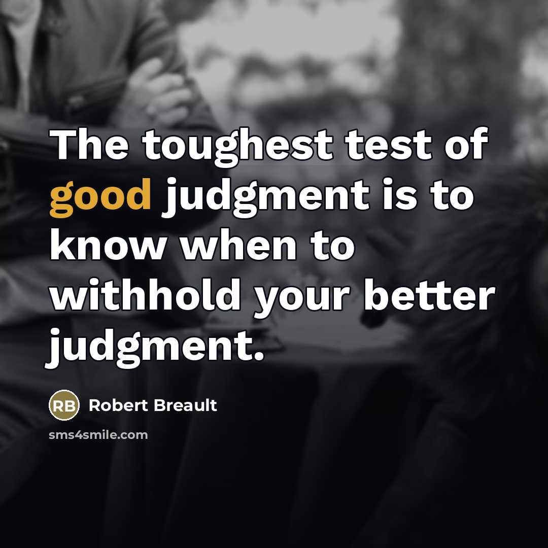 “The toughest test of good judgment is to know when…” quote by Robert Breault