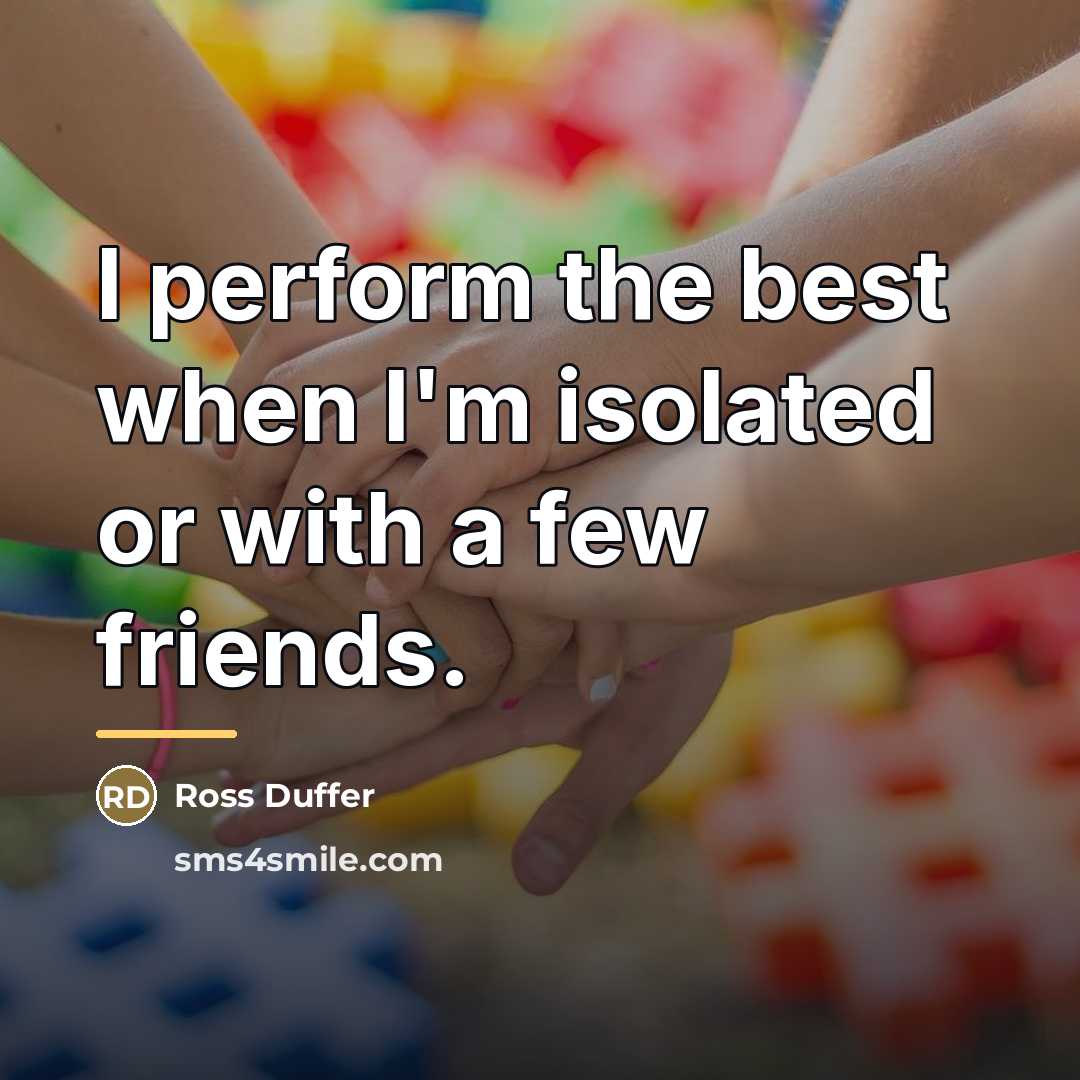 “I perform the best when I'm isolated or with a…” quote by Ross Duffer