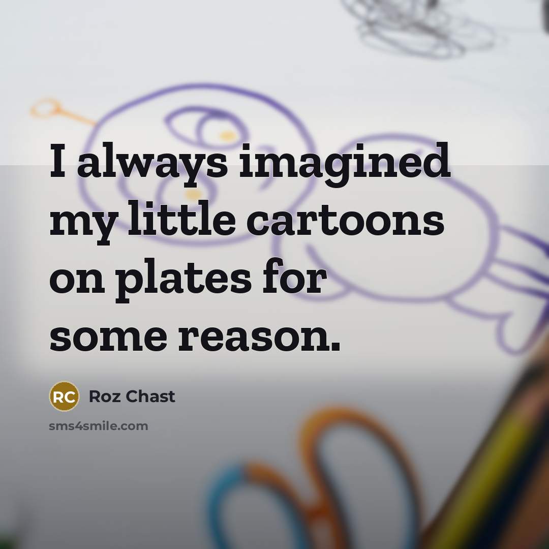 “I always imagined my little cartoons on plates for some…” quote by Roz Chast