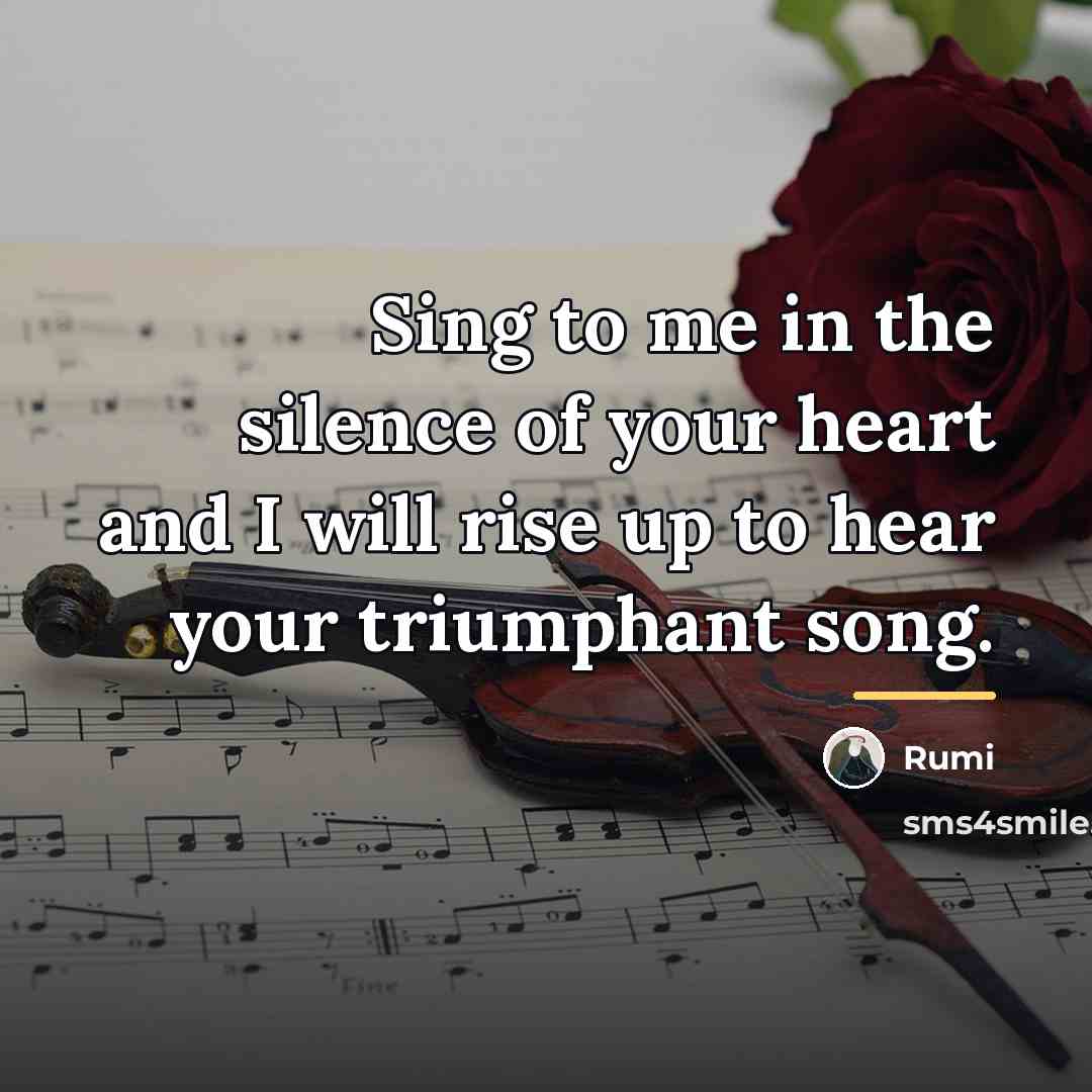“Sing to me in the silence of your heart and…” quote by Rumi