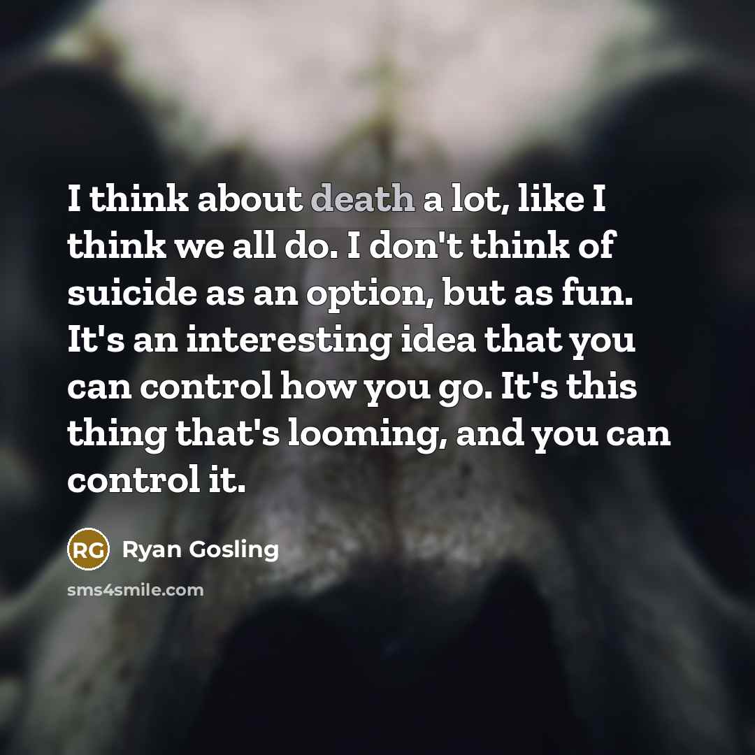 “I think about death a lot, like I think we…” quote by Ryan Gosling