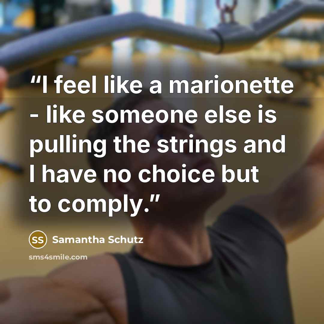 “I feel like a marionette - like someone else is pulling the strings and I have no choice but to comply.” quote by samantha schutz