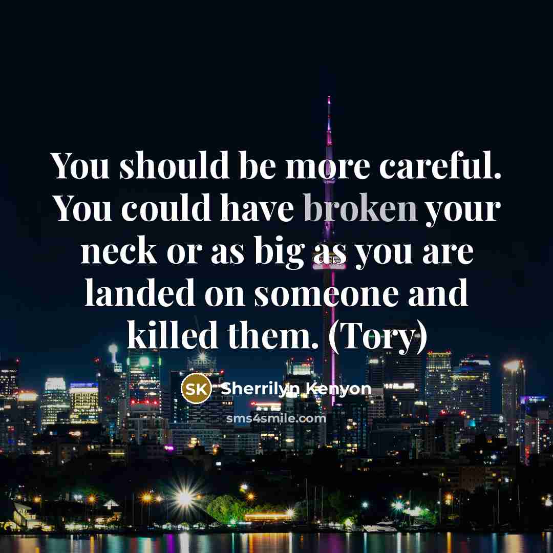 “You should be more careful. You could have broken your…” quote by Sherrilyn Kenyon