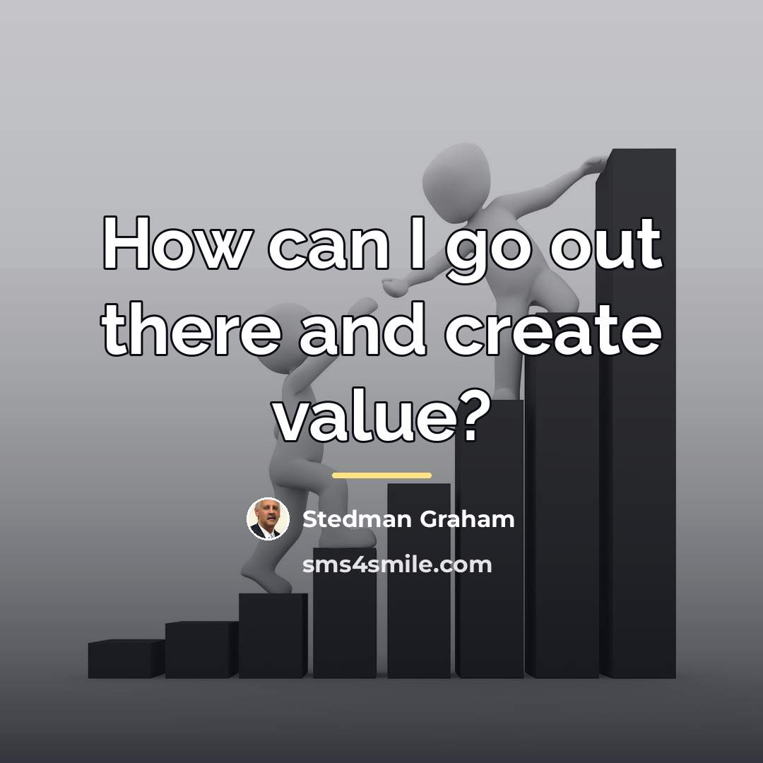 “How can I go out there and create value?…” quote by Stedman Graham