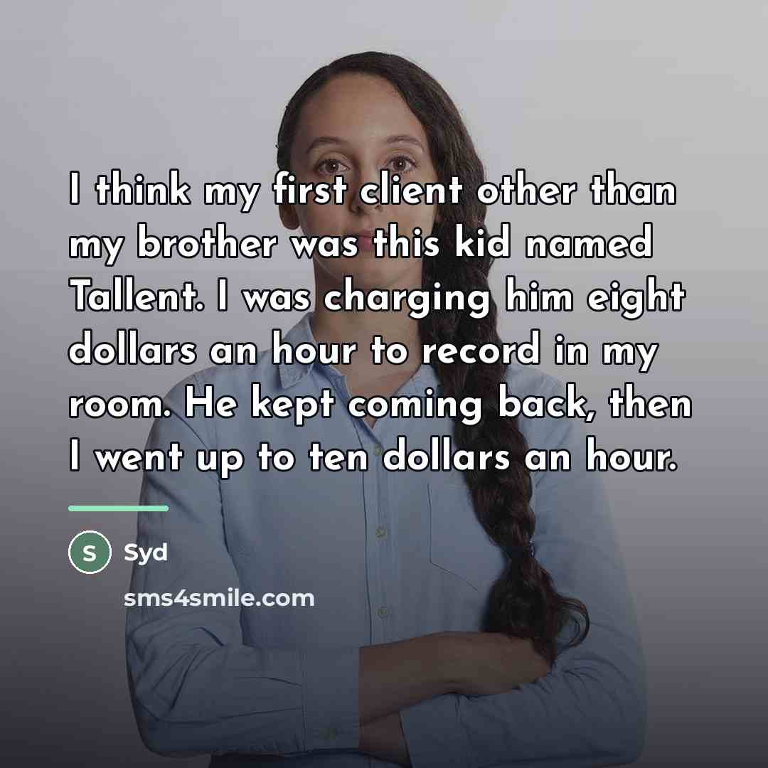 “I think my first client other than my brother was…” quote by Syd