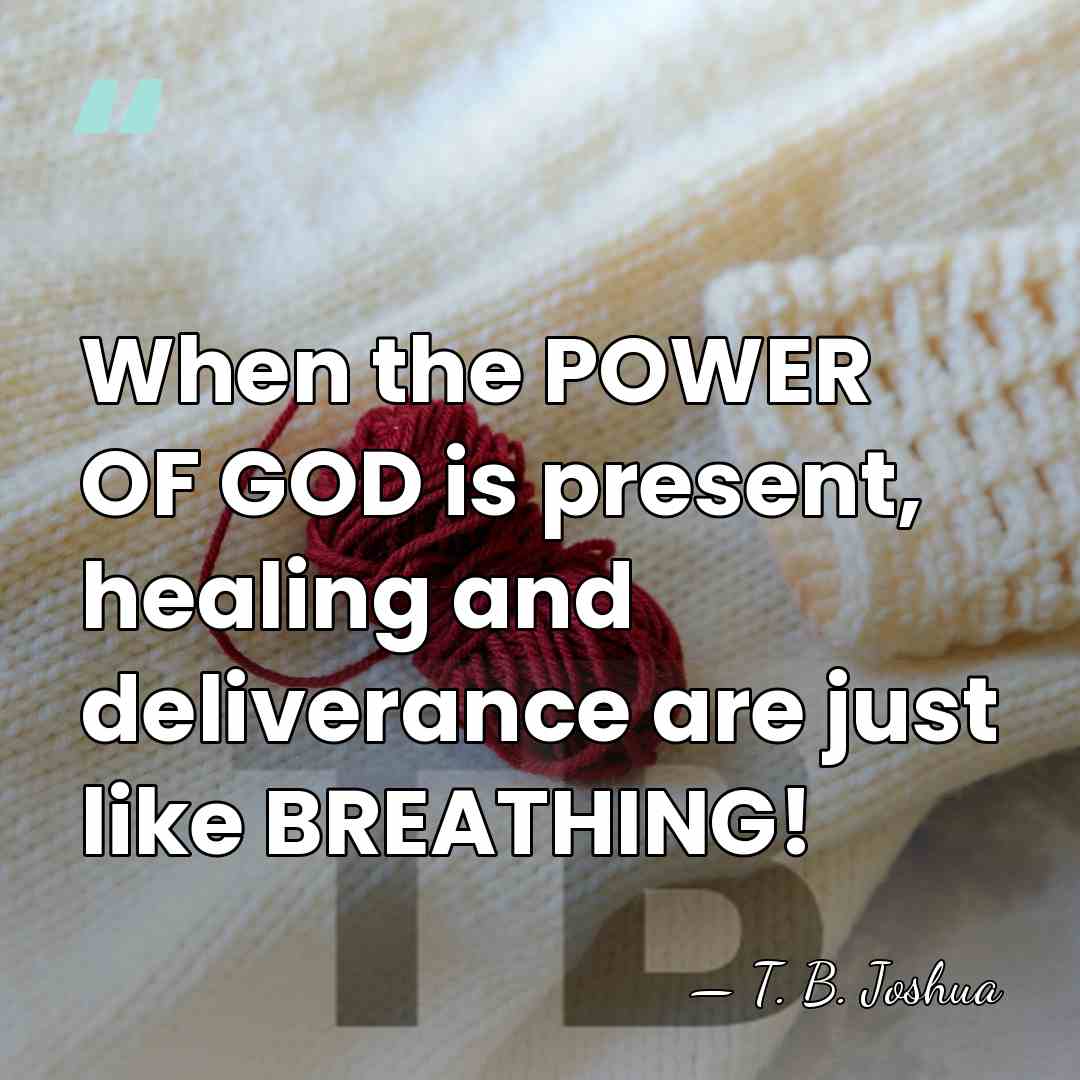 When the POWER OF GOD is present, healing and deliverance are just&hellip; - T. B. Joshua