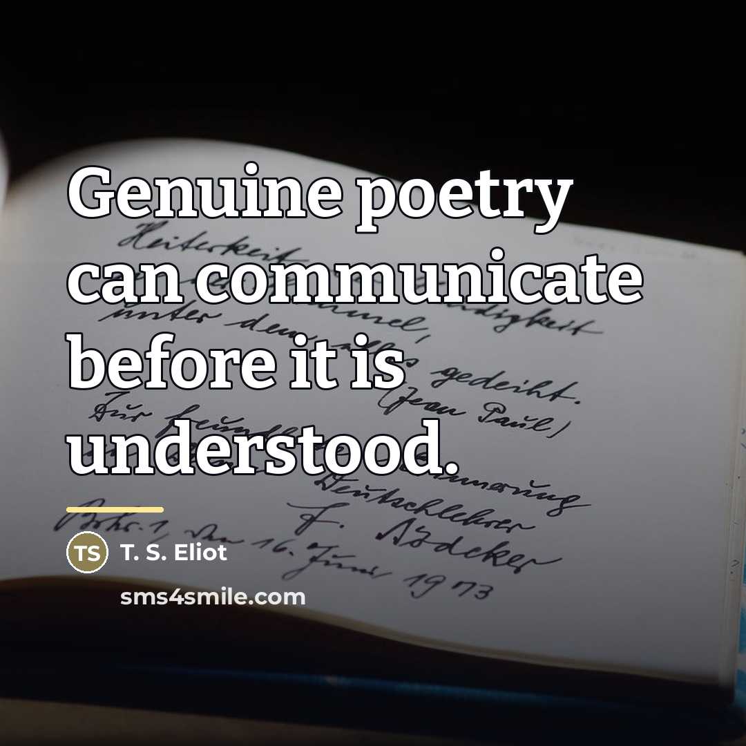 “Genuine poetry can communicate before it is understood.…” quote by T. S. Eliot