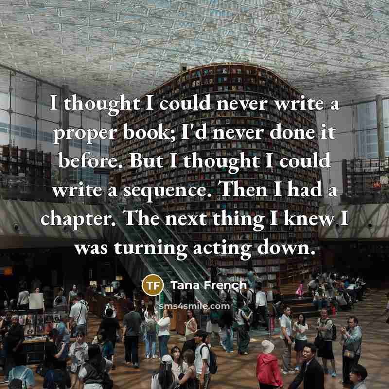 “I thought I could never write a proper book; I'd…” quote by Tana French