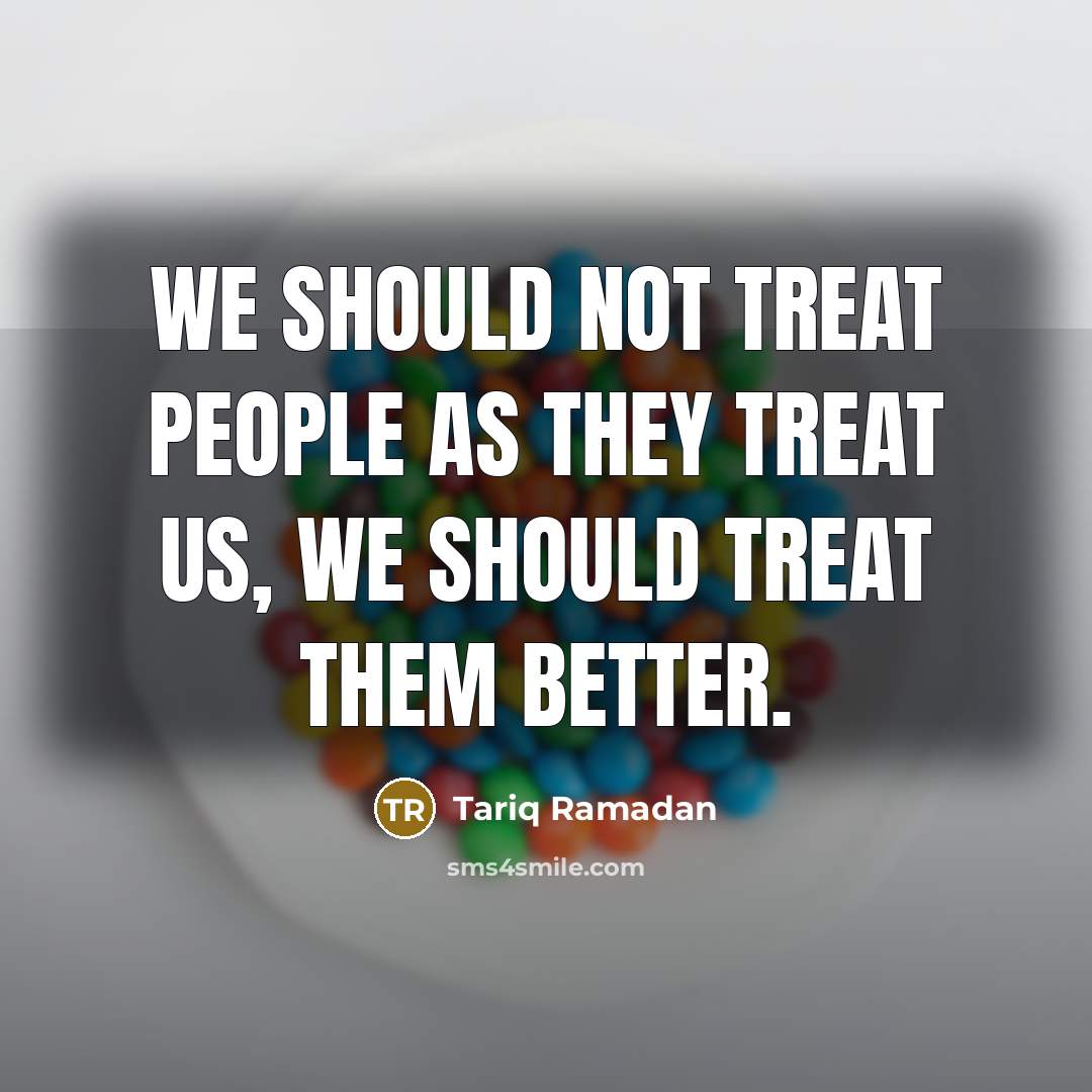“We should not treat people as they treat us, we…” quote by Tariq Ramadan
