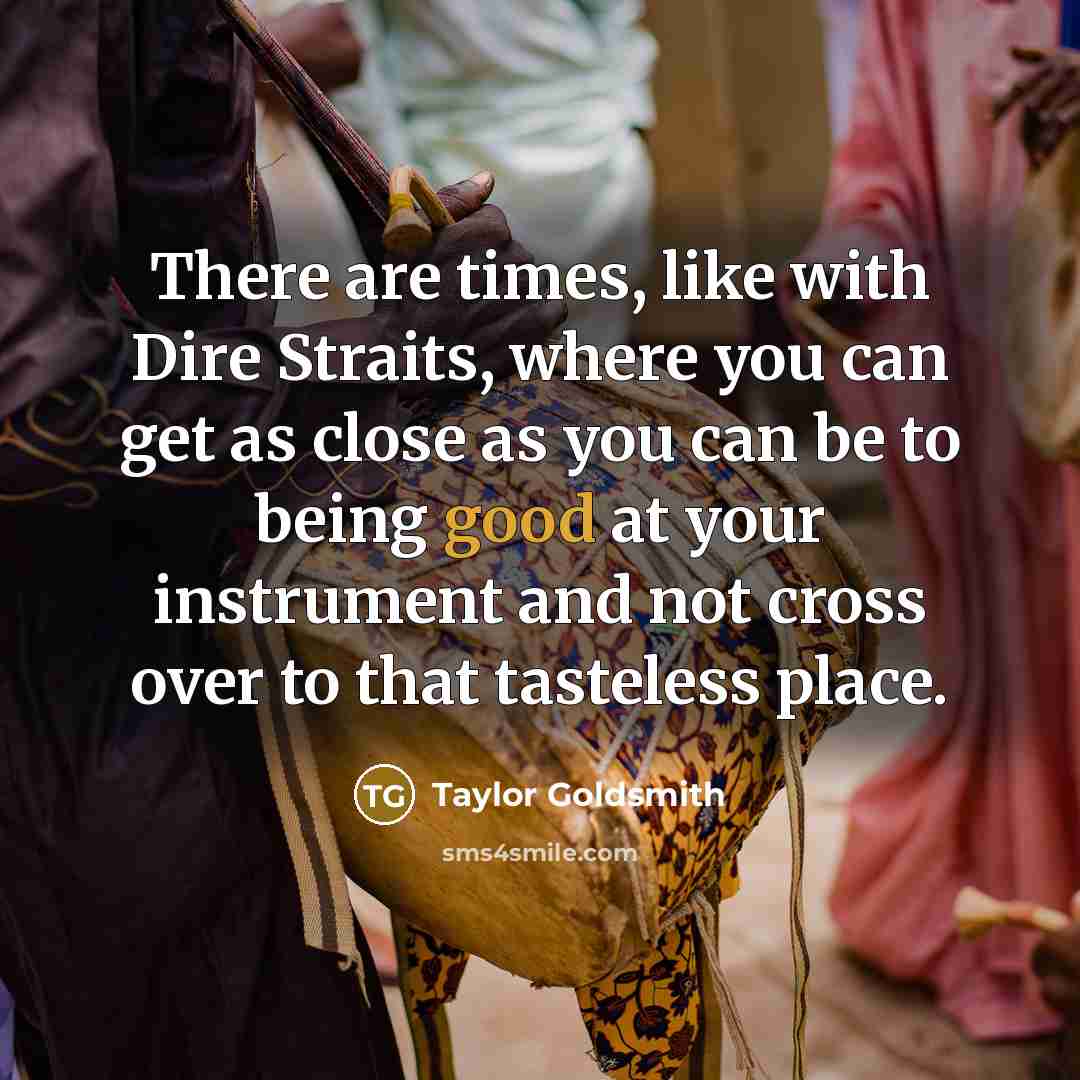 “There are times, like with Dire Straits, where you can…” quote by Taylor Goldsmith