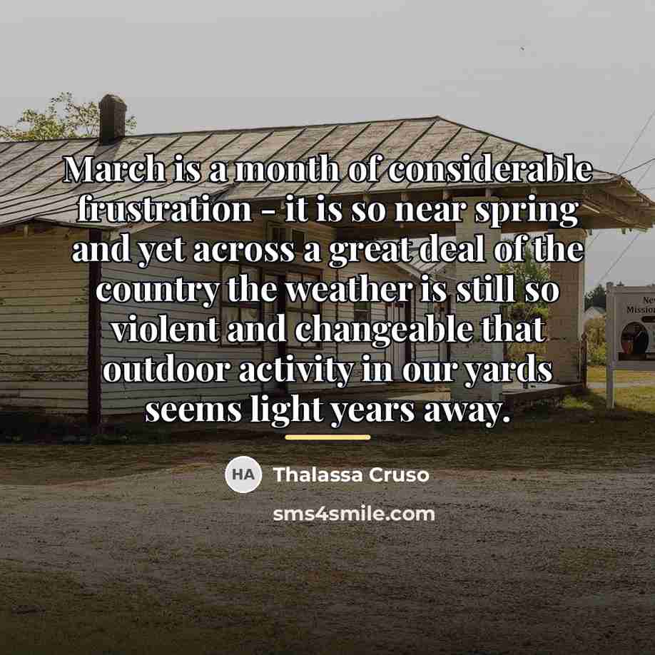 “March is a month of considerable frustration - it is…” quote by Thalassa Cruso