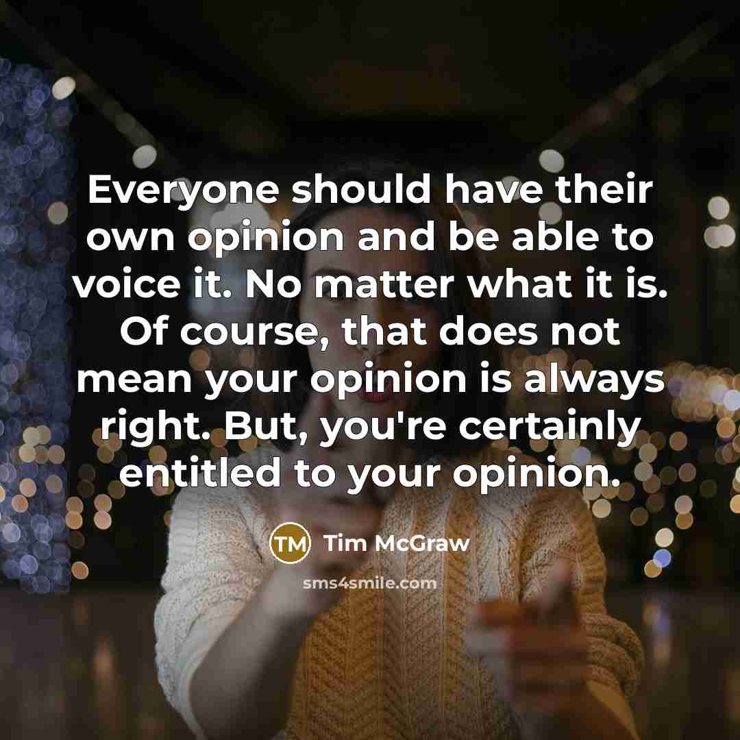 “Everyone should have their own opinion and be able to…” quote by Tim McGraw