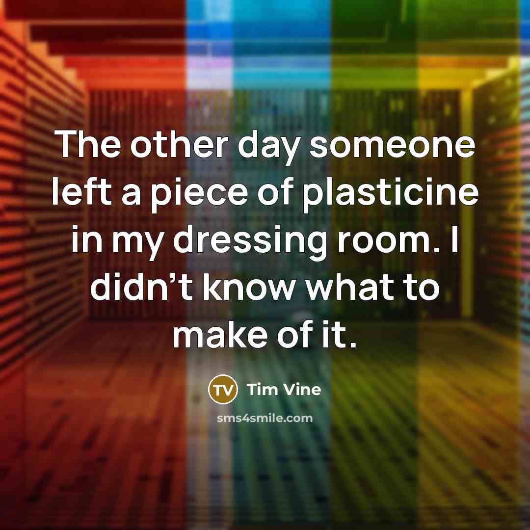 “The other day someone left a piece of plasticine in…” quote by Tim Vine