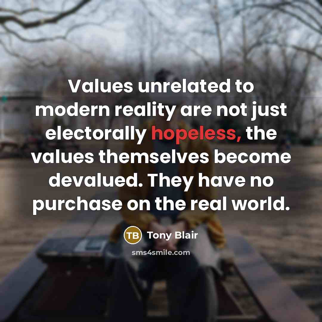 “Values unrelated to modern reality are not just electorally hopeless,…” quote by Tony Blair