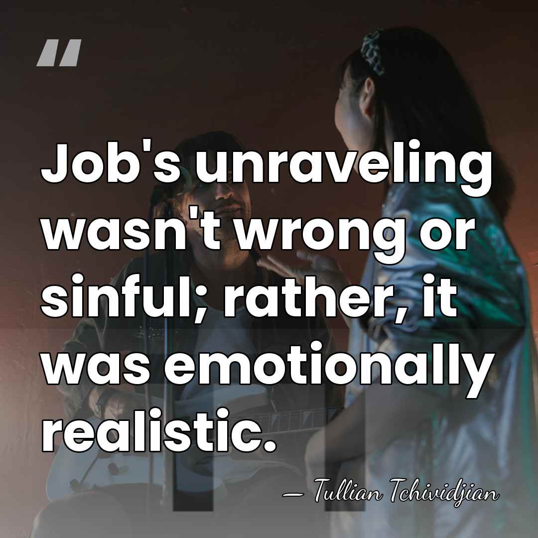 Job's unraveling wasn't wrong or sinful; rather, it was emotionally realistic. - Tullian Tchividjian