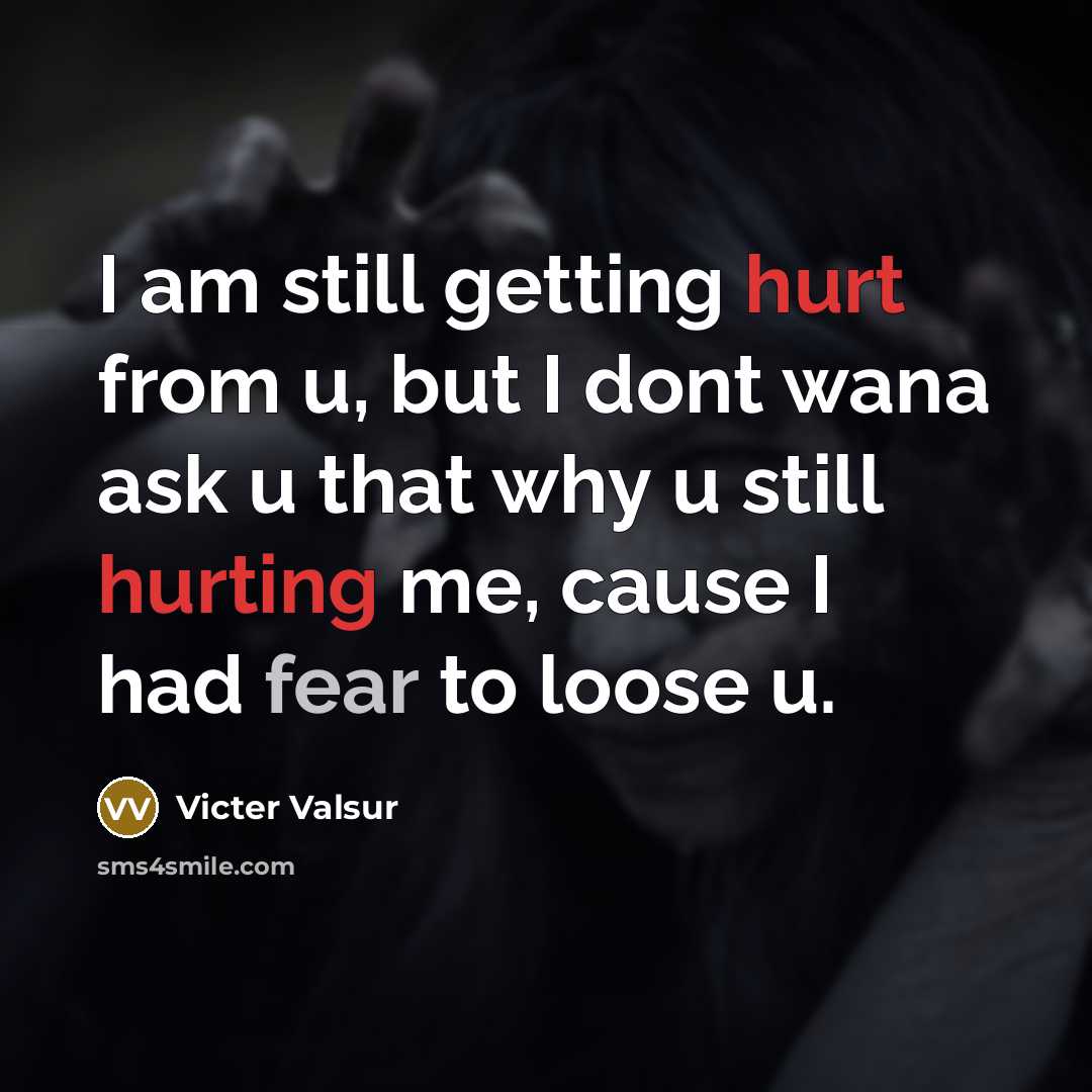 “I am still getting hurt from u, but I dont wana ask u that why u still hurting me, cause I had fear to loose u.” quote by Victer Valsur