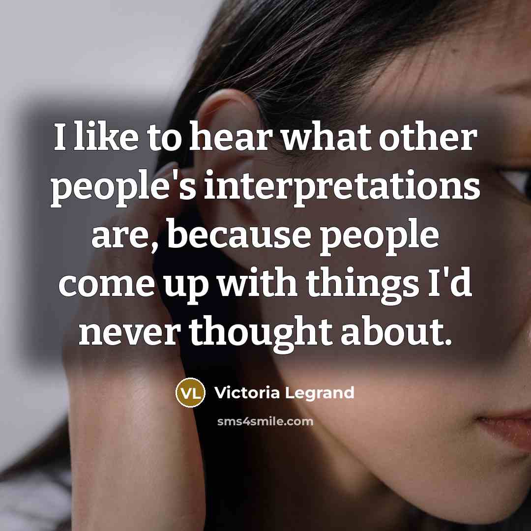 “I like to hear what other people's interpretations are, because…” quote by Victoria Legrand