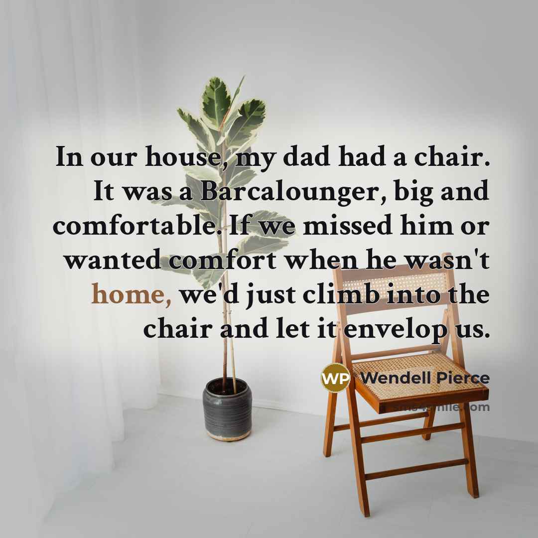 “In our house, my dad had a chair. It was…” quote by Wendell Pierce