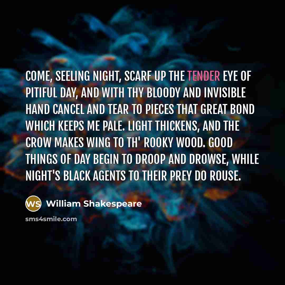 “Come, seeling night, Scarf up the tender eye of pitiful…” quote by William Shakespeare