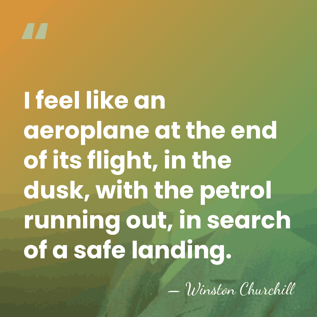 I feel like an aeroplane at the end of its flight, in&hellip; - Winston Churchill