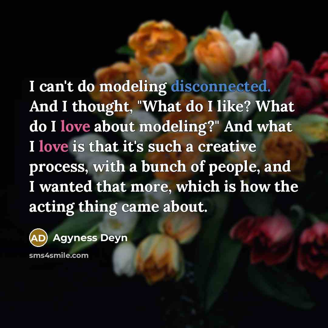 “I can't do modeling disconnected. And I thought, "What do…” quote by Agyness Deyn