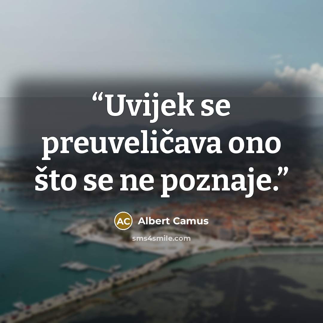“Uvijek se preuveličava ono što se ne poznaje.” quote by Albert Camus