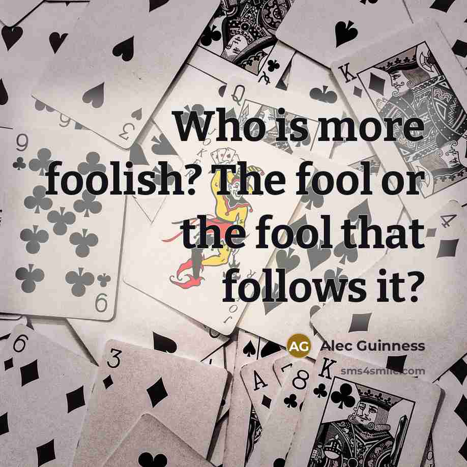 “Who is more foolish? The fool or the fool that…” quote by Alec Guinness