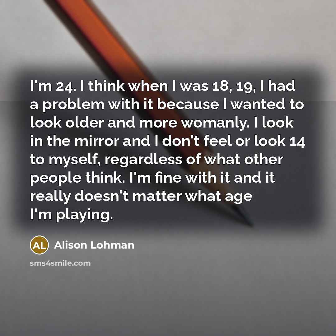 “I'm 24. I think when I was 18, 19, I…” quote by Alison Lohman