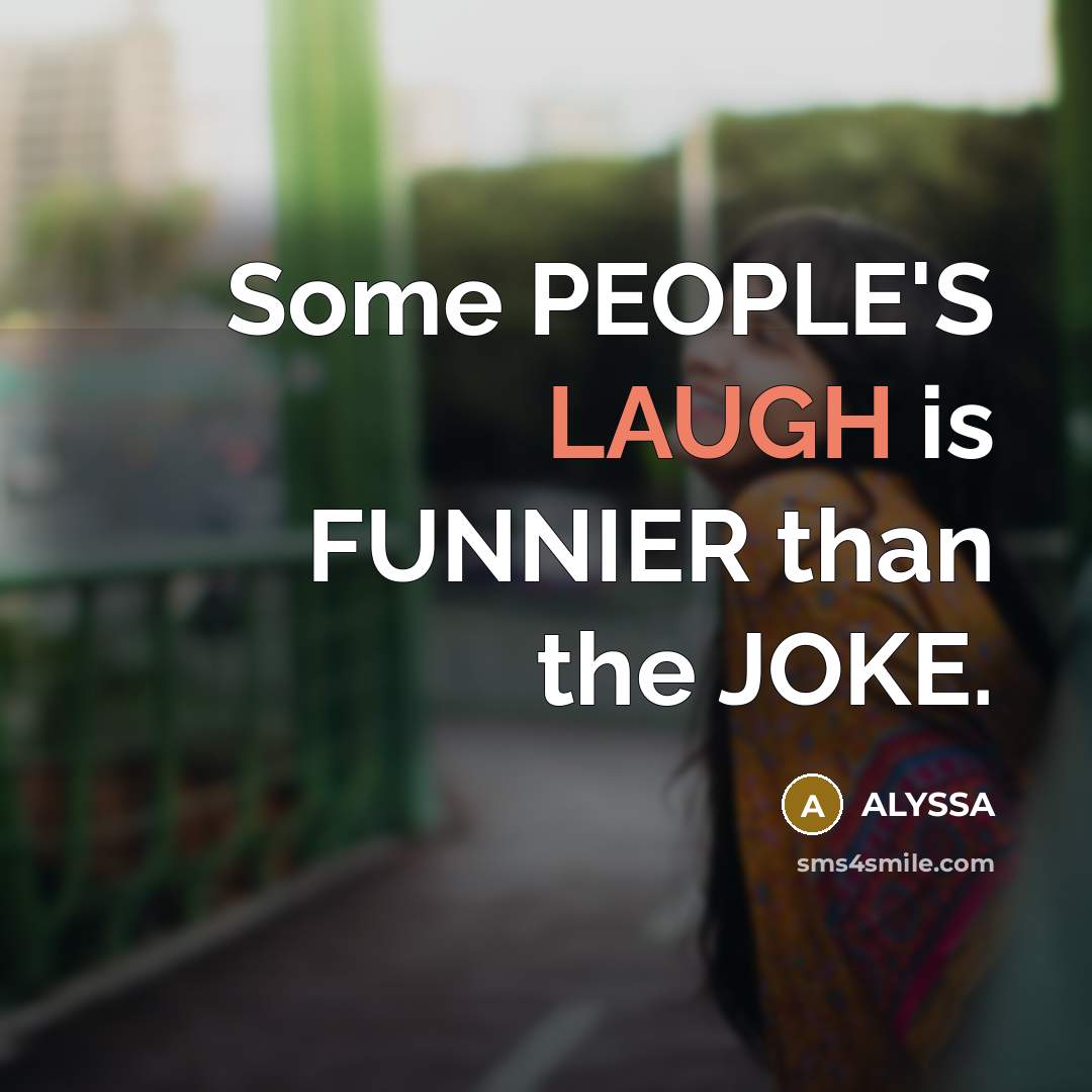 “Some PEOPLE'S LAUGH is FUNNIER than the JOKE.…” quote by ALYSSA
