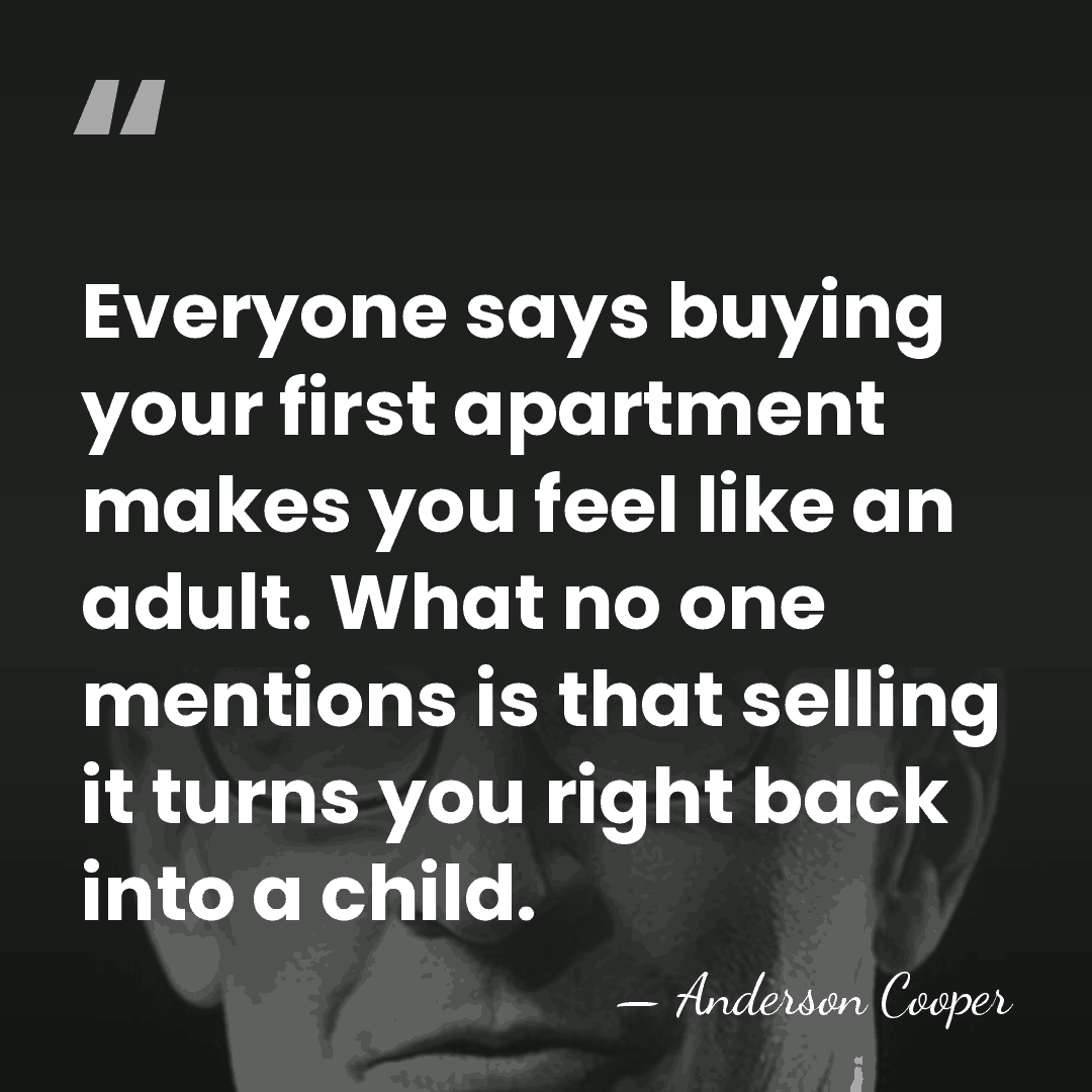 Everyone says buying your first apartment makes you feel like an adult.&hellip; - Anderson Cooper