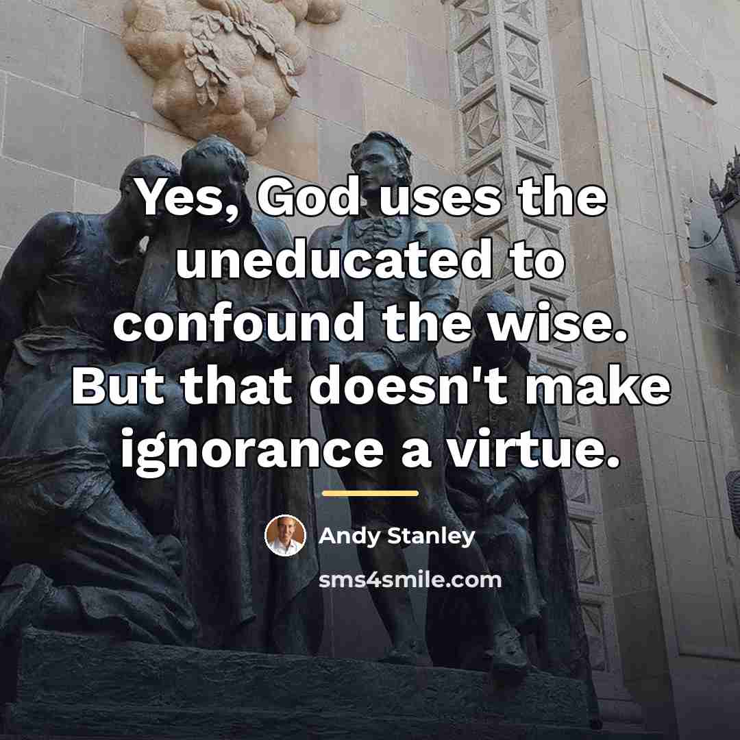 “Yes, God uses the uneducated to confound the wise. But…” quote by Andy Stanley