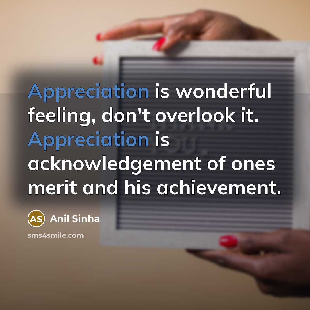 “Appreciation is wonderful feeling, don't overlook it. Appreciation is acknowledgement…” quote by Anil Sinha