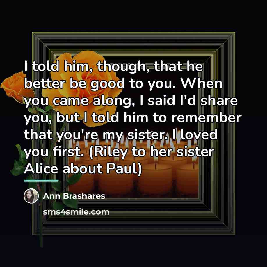 “I told him, though, that he better be good to…” quote by Ann Brashares