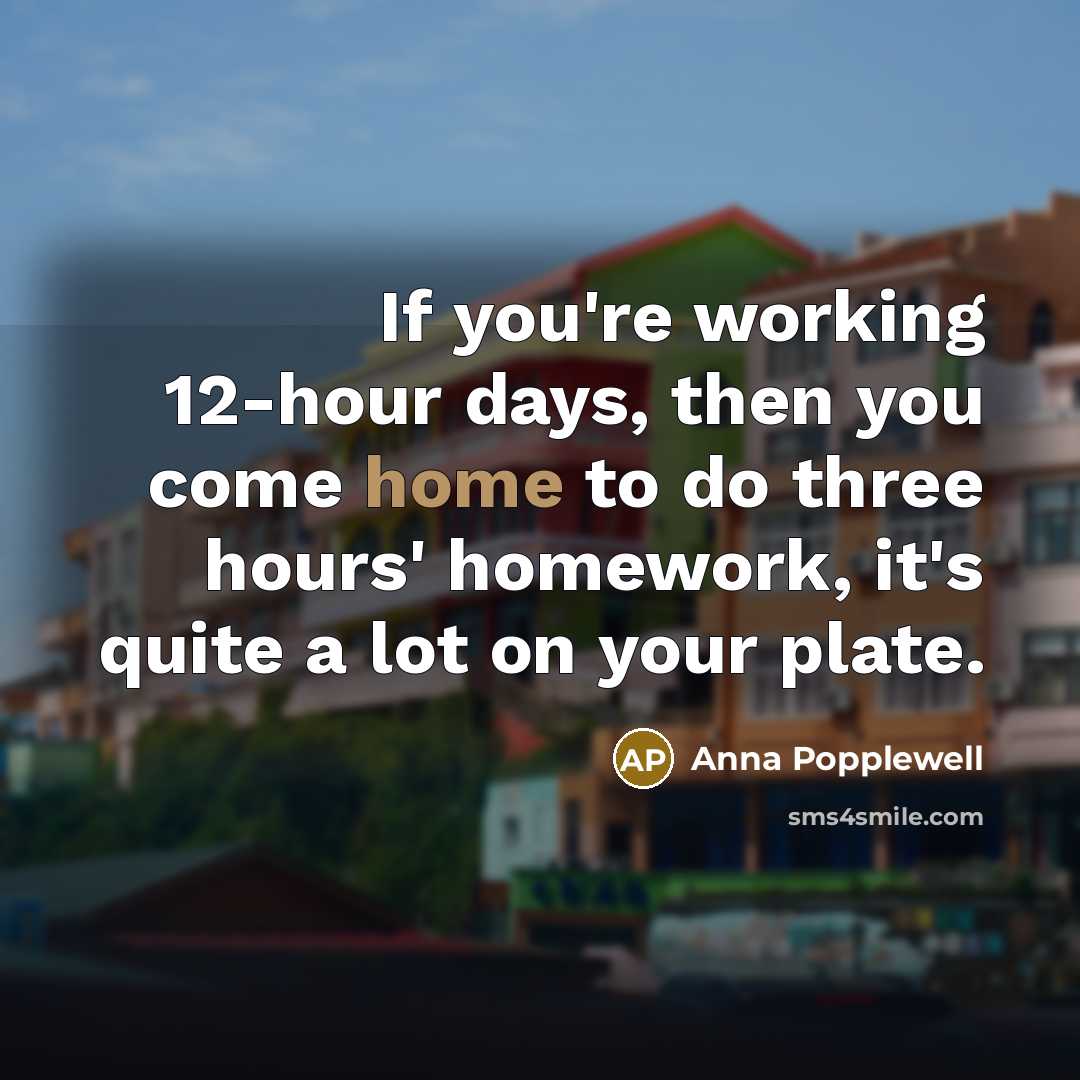 “If you're working 12-hour days, then you come home to…” quote by Anna Popplewell